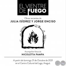 EL VIENTRE DE FUEGO - Obras recientes de  Julia Isídrez y Jorge Enciso - Domingo 31 de Octubre de 2021